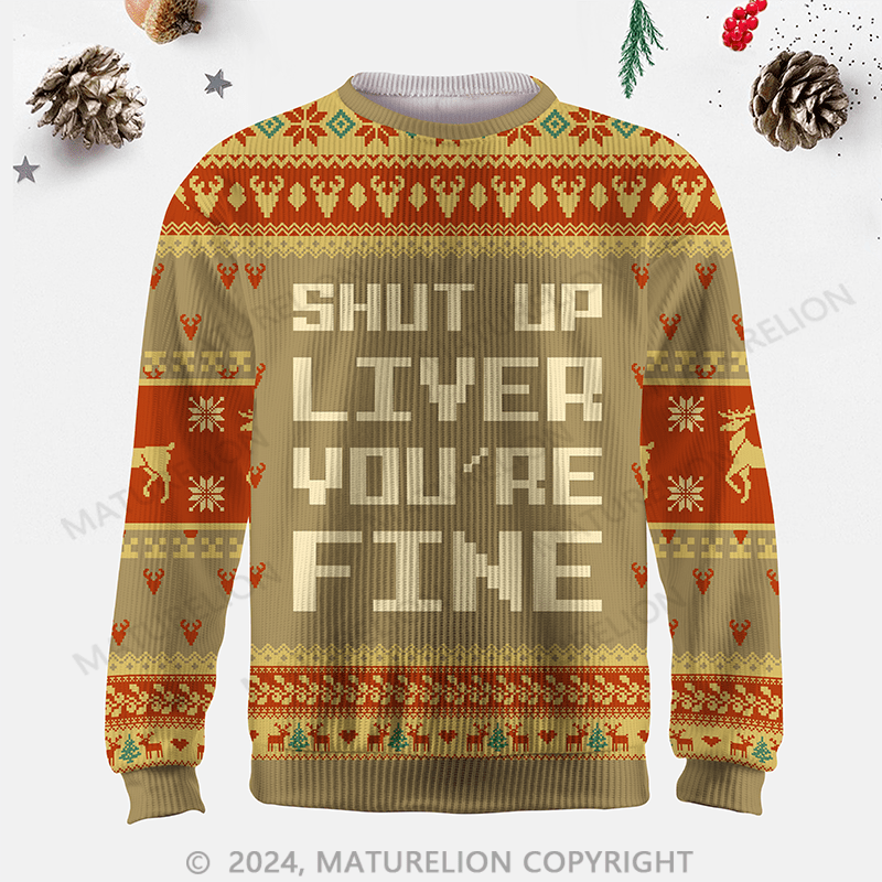 Maturelion Shut Up Liver You're Fine Ugly Sweater