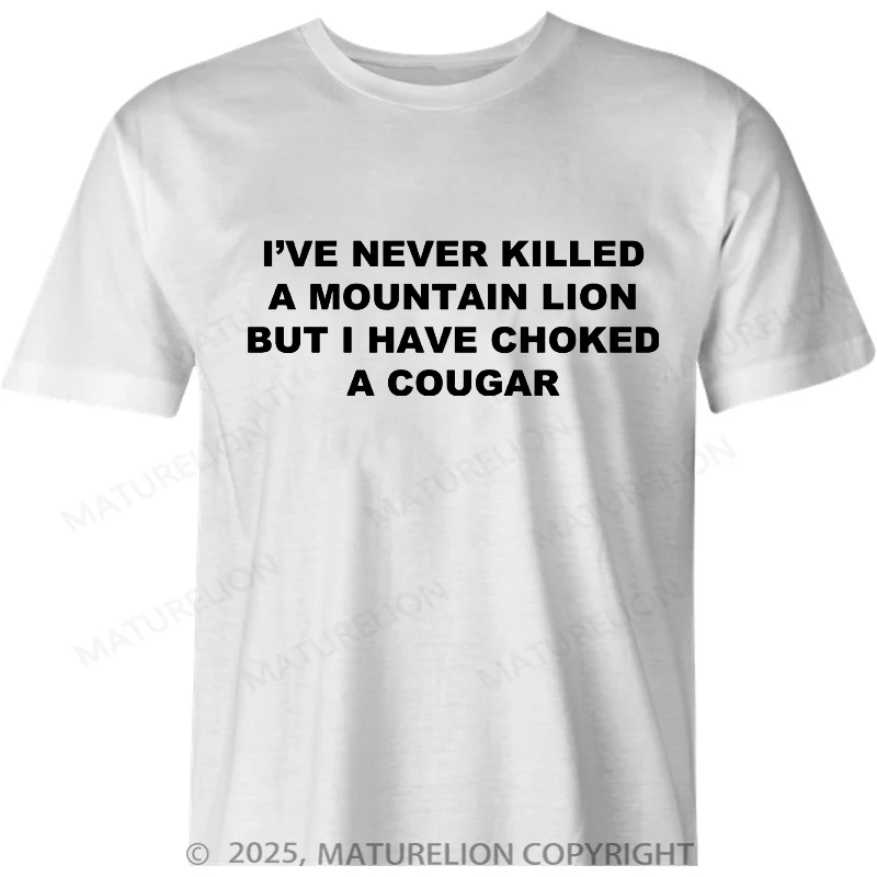 Maturelion British T-shirt I've never killed a mountain lion but i have choked a cougar Cotton T-shirt