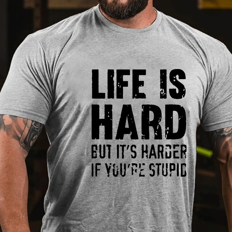 LIFE IS HARD BUT IT'S HARDER IF YOU'RE STUPID Cotton T-shirt (Free Customization)