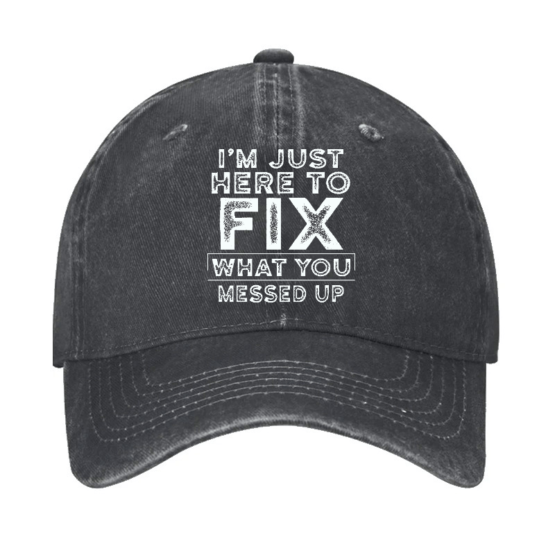 I'm Just Here To Fix Watched You Messed Up Funny Sarcastic Cap