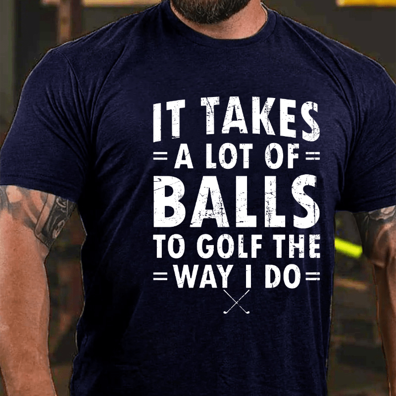 Maturelion It Takes A Lot Of Balls To Golf Like I Do Cotton T-shirt (Free Customization)