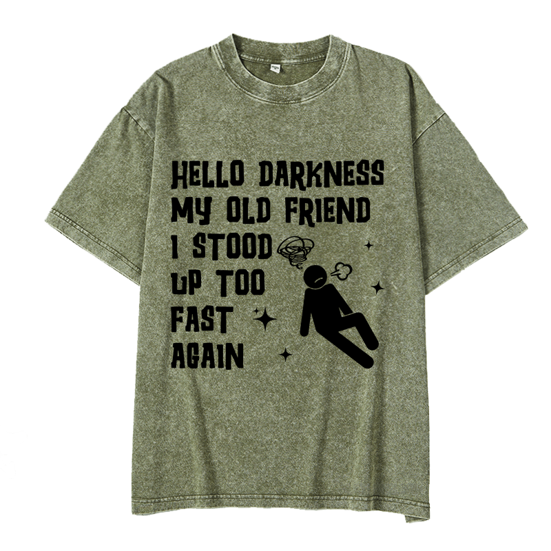 MATURELION HELLO DARKNESS MY OLD FRIEND I STOOD UP TOO FAST AGAIN DTG PRINTING WASHED COTTON T-SHIRT