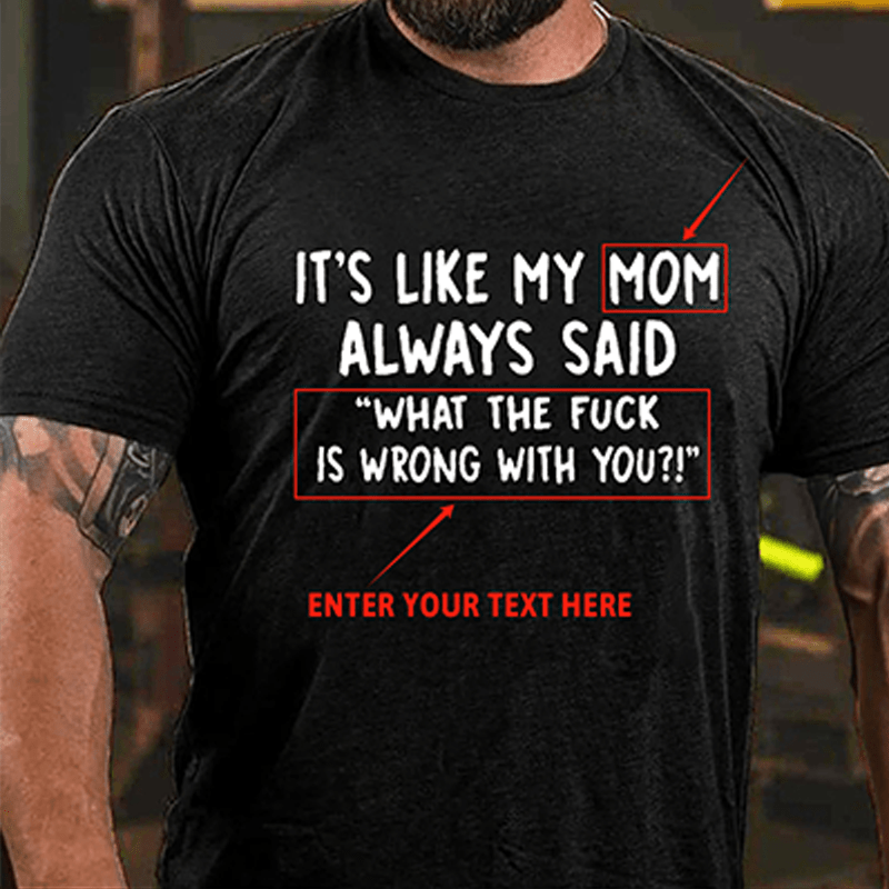 Maturelion Custom T-Shirt It's Like My Mom Always Said What The Fuck Is Wrong With You Casual  Letters Print T-Shirt