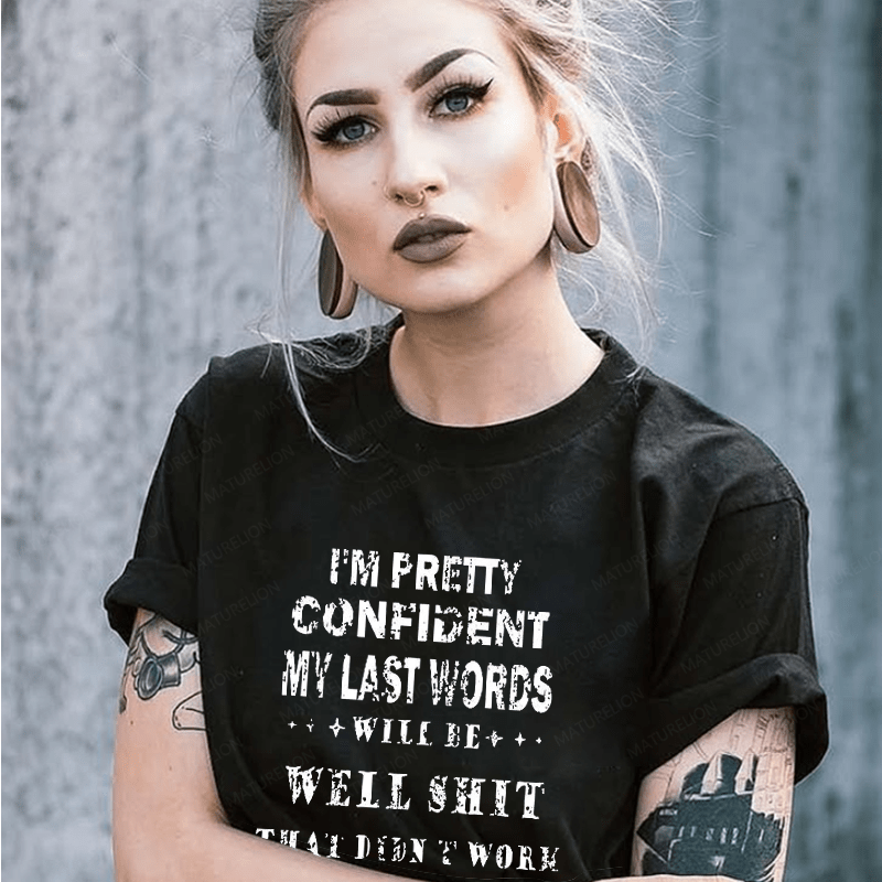 Maturelion I'm Pretty Confident My Last Words Will Be Well Shit That Didn't Work Unisex Cotton T-shirt (Free Customization)