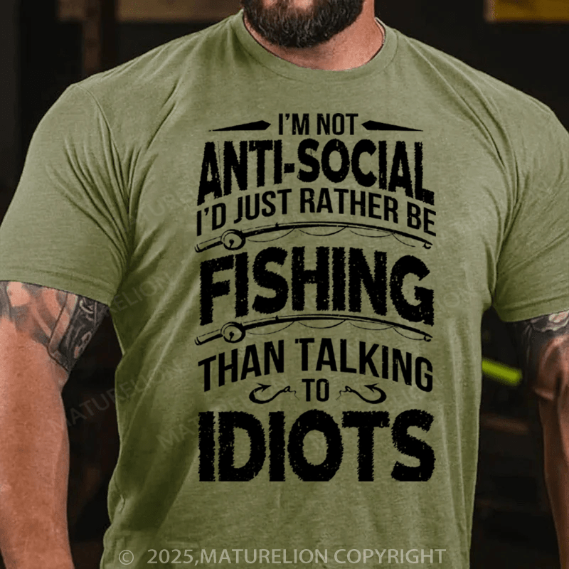 Maturelion Men's T-Shirt I'M NOT ANTI-SOCIAL I'D JUST RATHER BE FISHING THAN TALKING TO IDIOTS Cotton T-Shirt