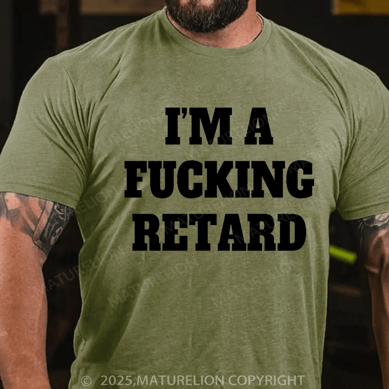 Maturelion Men's T-shirt I’M A Fucking Retard T-shirt