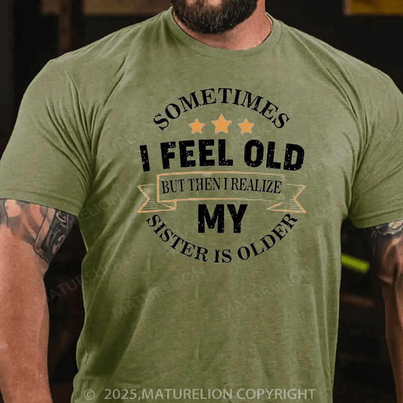 Maturelion Men's T-Shirt Sometimes I Feel Old But Then I Realize My Sister Is Older Cotton T-Shirt
