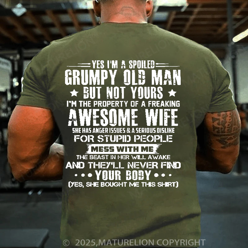 Yes I'm A Spoiled Grumpy Old Man But Not Yours I'm The Property Of A Freaking Awesome Wife Cotton T-shirt