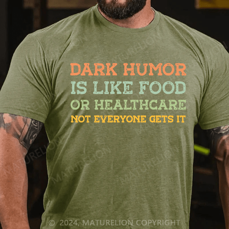 Maturelion Men's T-Shirt Dark humor is like food or healthcare, not everyone gets it T-Shirt (Free Customization)