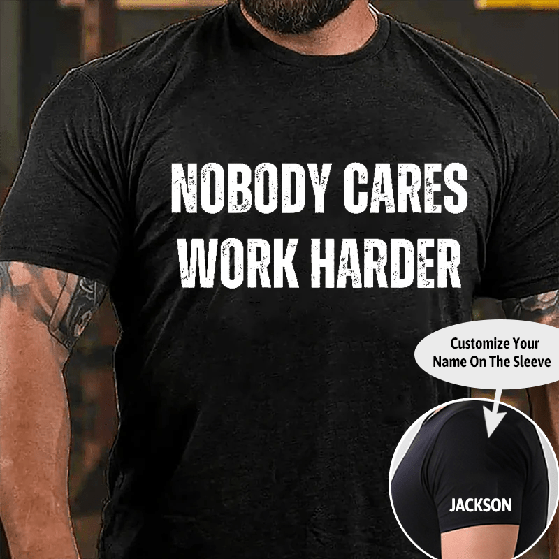 Nobody Cares Work Harder Cotton T-shirt (Free Customization)