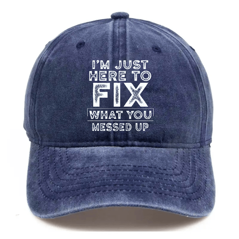 I'm Just Here To Fix Watched You Messed Up Funny Sarcastic Cap