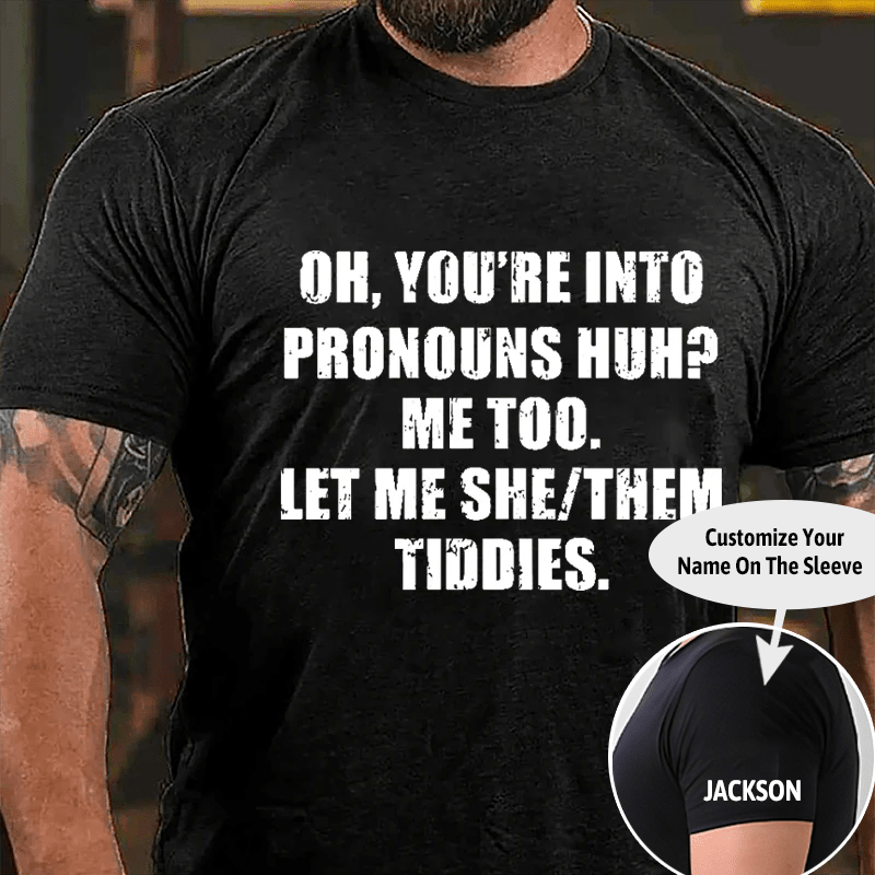 OH You're Into Pronouns Huh Mee Too Let Me She Them Tiddies Cotton T-shirt (Free Customization)