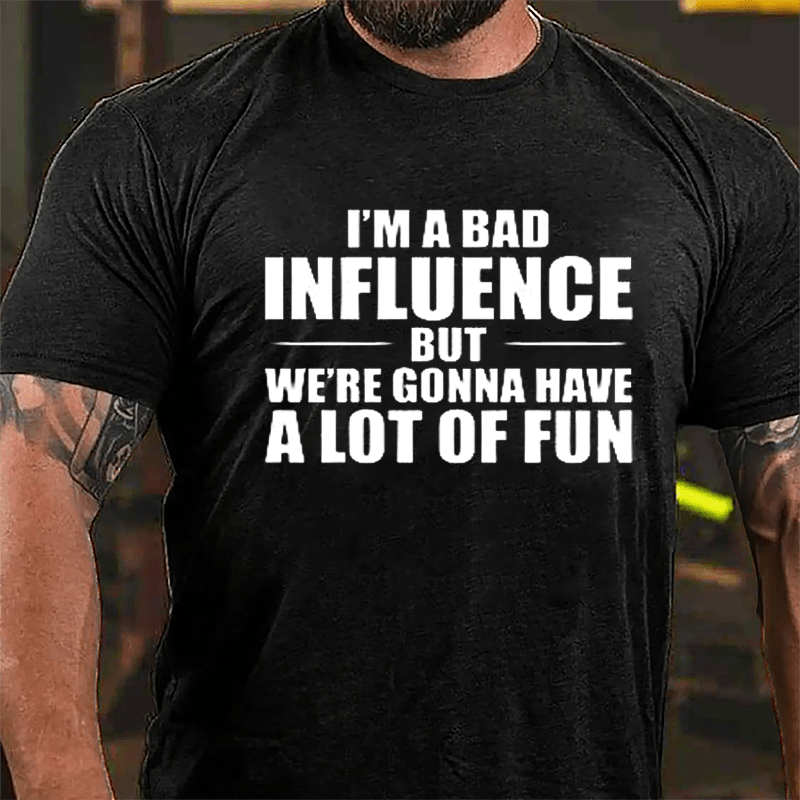 I'm A Bad Influence But We're Gonna Have A Lot Of Fun Men's Cotton T-shirt (Free Customization)