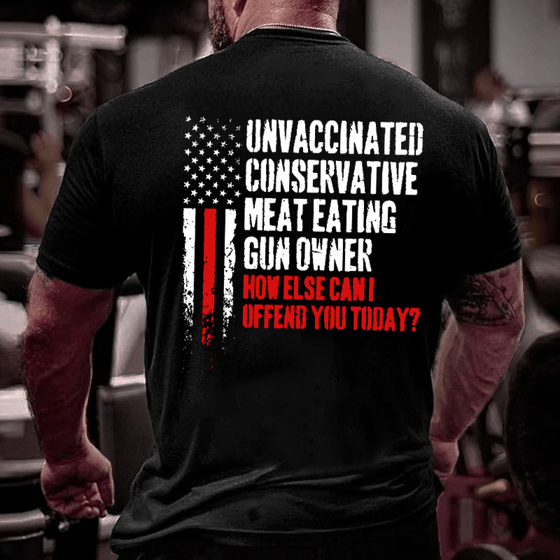 Unvaccinated Conservative Meat Eating Gun Owner Funny Offended Cotton T-shirt