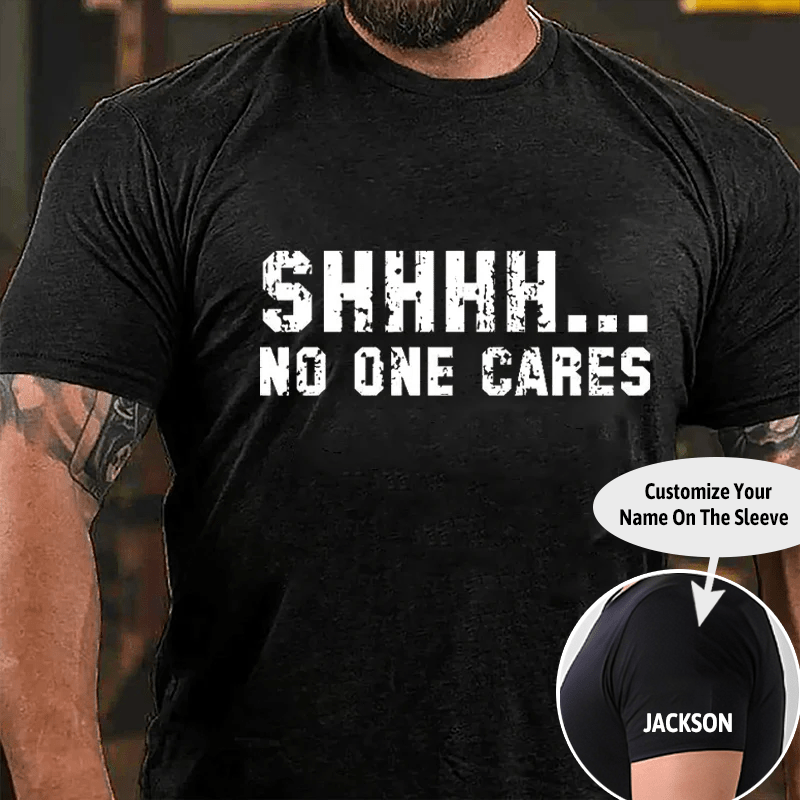 Shhh...No One Cares Funny Sarcastic Cotton T-shirt (Free Customization)
