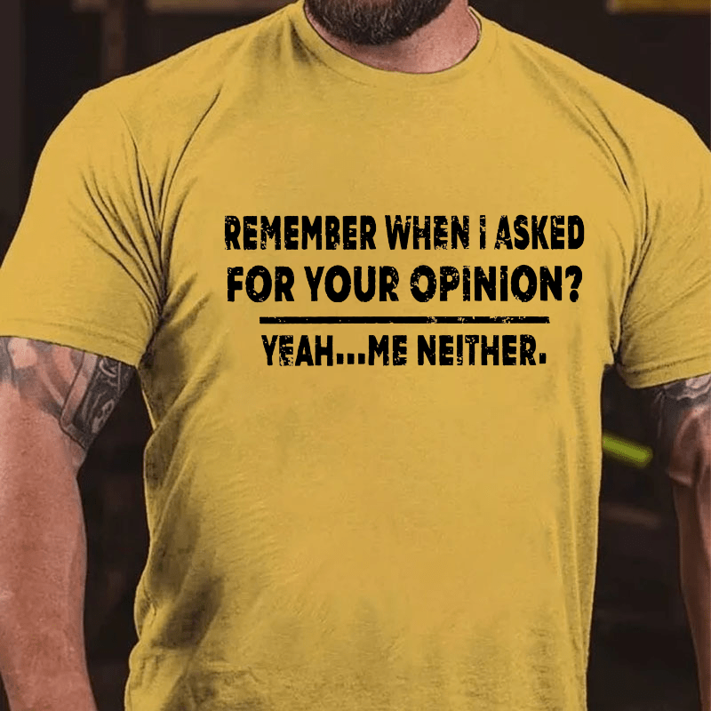 Remember When I Asked For Your Opinion Cotton T-shirt (Free Customization)