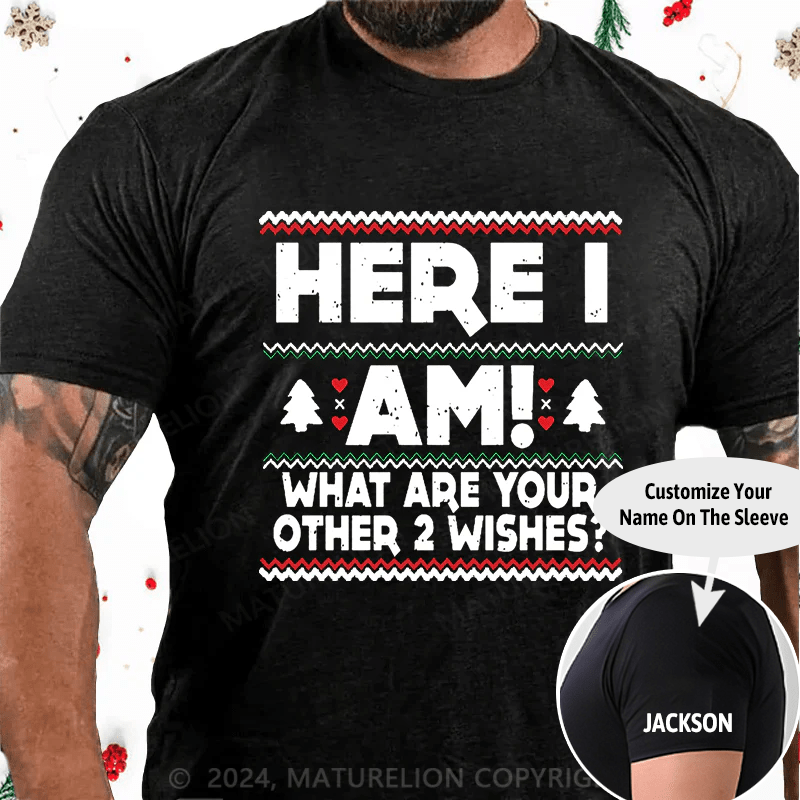 Maturelion Christmas T-Shirt Here I Am What Are Your Other 2 Wishes Cotton T-shirt (Free Customization)