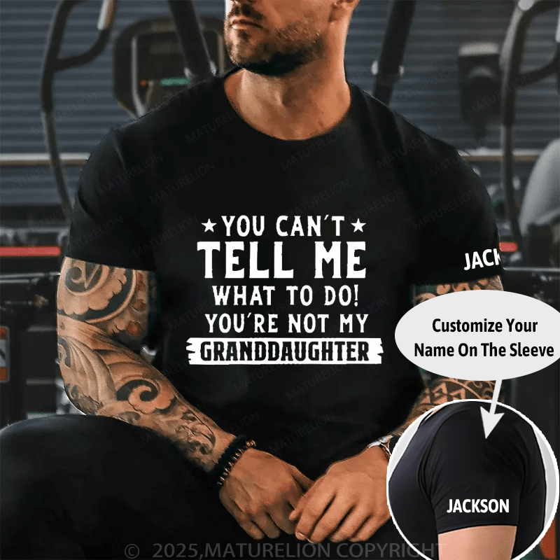 You Can't Tell Me What To Do You're Not My Granddaughter Cotton T-shirt (Free Customization)