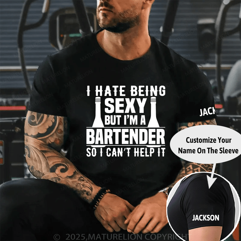 Maturelion Men's T-Shirt I hate being sexy but I'm a bartender so I can't help it Cotton T-Shirt