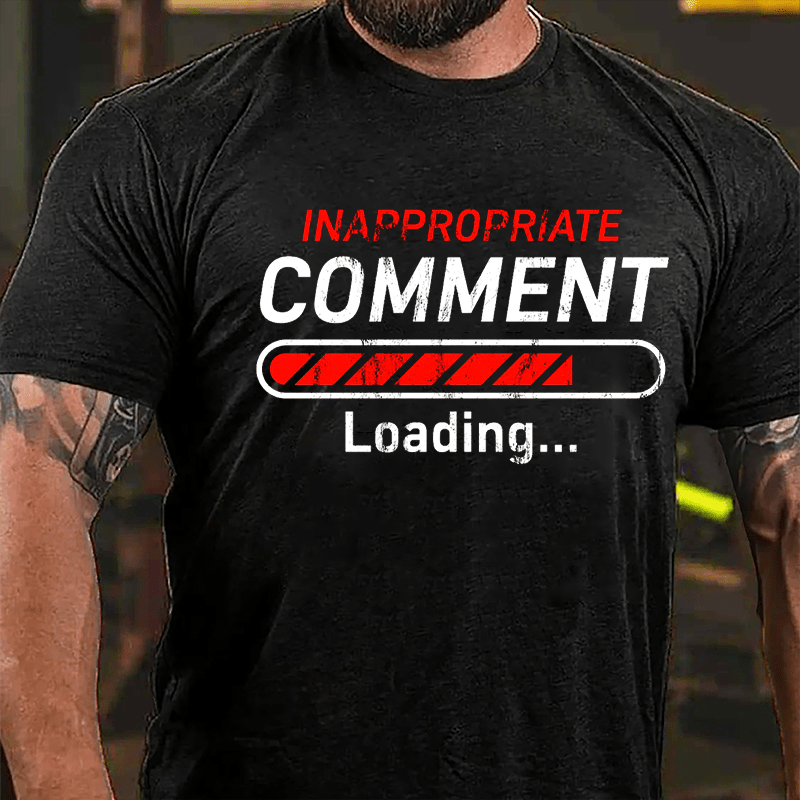 Inappropriate Comment Loading Cotton T-shirt