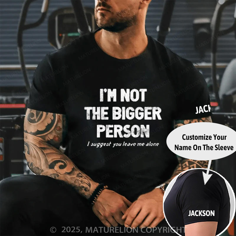 Maturelion Men's T-shirt I'M NOT THE BIGGER PERSON. I SUGGEST YOU LEAVE ME ALONE Cotton T-shirt