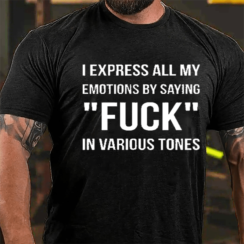 I Express All My Emotions By Saying "Fuck" In Various Tones Cotton T-shirt