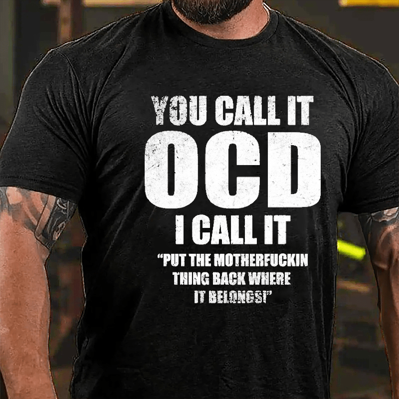 You Call It OCD I Call It "Put The Motherfuckin Thing Back Where It Belongs" Cotton T-shirt (Free Customization)