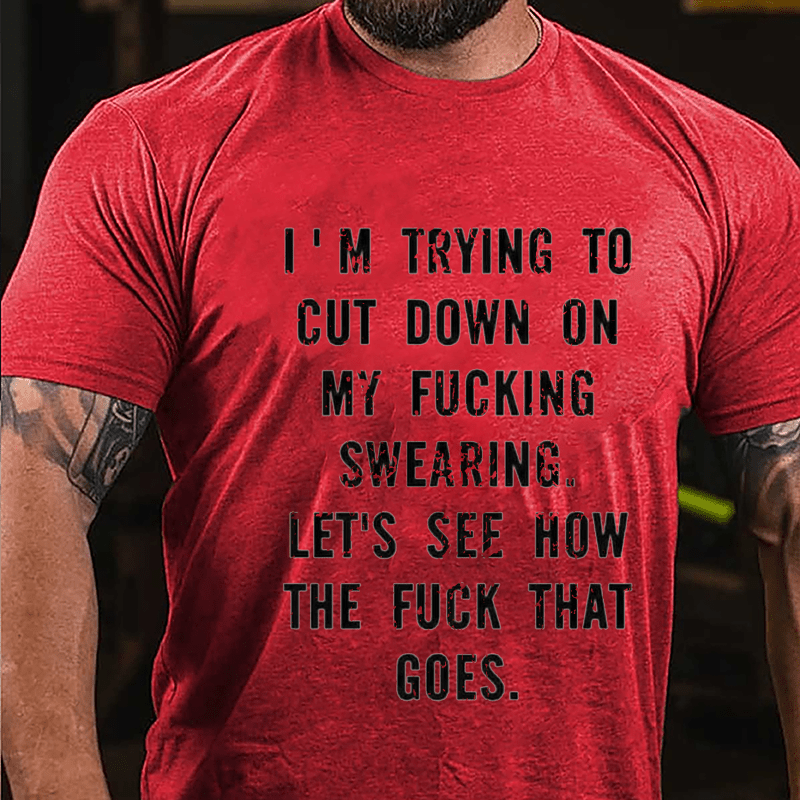 I'm Trying To Cut Down On My Fucking Swearing Let's See How The Fuck That Goes Cotton T-shirt