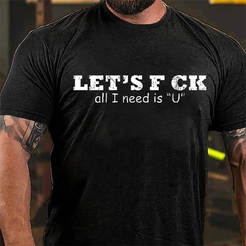 Let's F ck All I Need Is "U" Cotton T-shirt