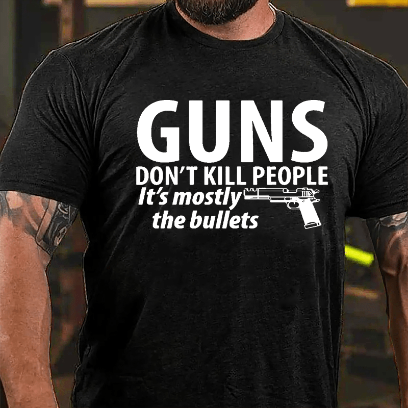 Guns Don't Kill People It's Mostly The Bullets Cotton T-shirt