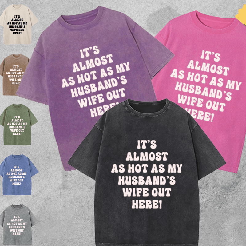 Maturelion It's Almost As Hot As My Husband's Wife Out Here  DTG Printing Washed Cotton T-Shirt