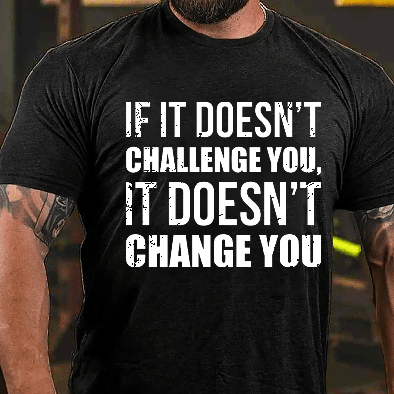 If It Doesn't Challenge You It Doesn't Change You Men's Fitness Cotton T-shirt