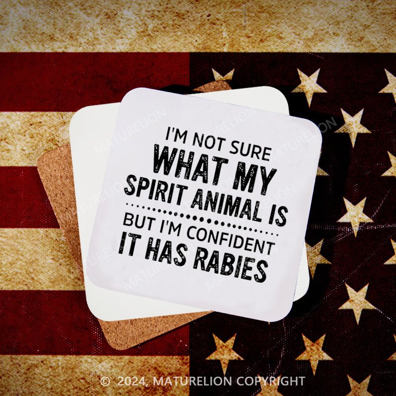 Maturelion I'm Not Sure What My Spirit Animal is But I'm Confident It Has Rabies Coaster