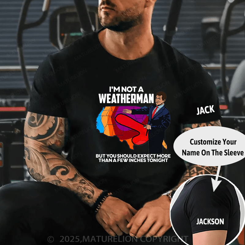 Maturelion Men's T-Shirt I'm Not a Weatherman, But You Can Expect a Few Inches T-Shirt (Free Customization)
