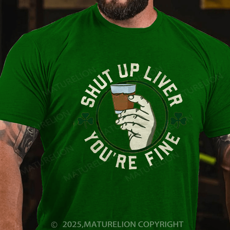 Maturelion St Patrick's T-shirt Shut Up Liver  T-Shirt