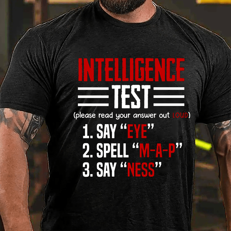 Intelligence Test, Say Eye, Spell M-A-P, Say Ness Funny Joking Cotton T-shirt