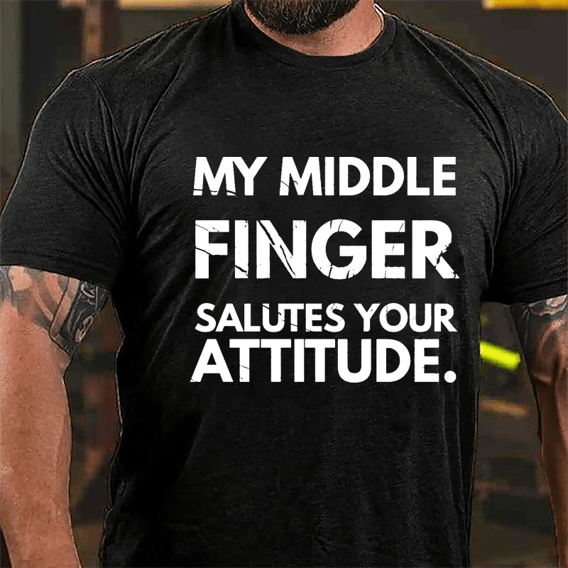 My Middle Finger Salutes Your Attitude Cotton T-shirt