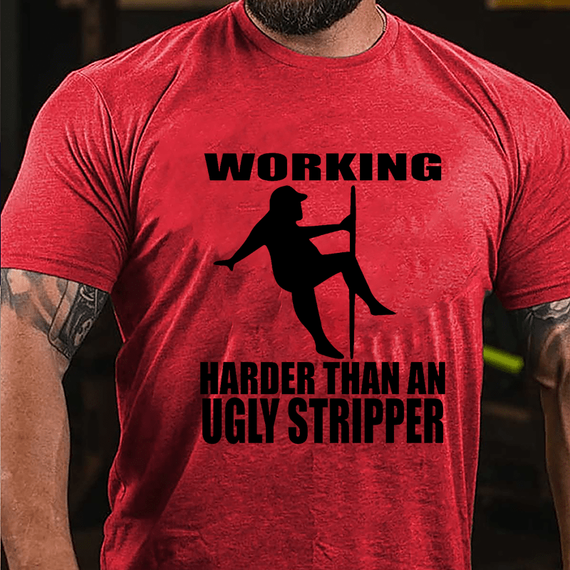 Working Harder Than An Ugly Stripper Funny Men Cotton T-shirt