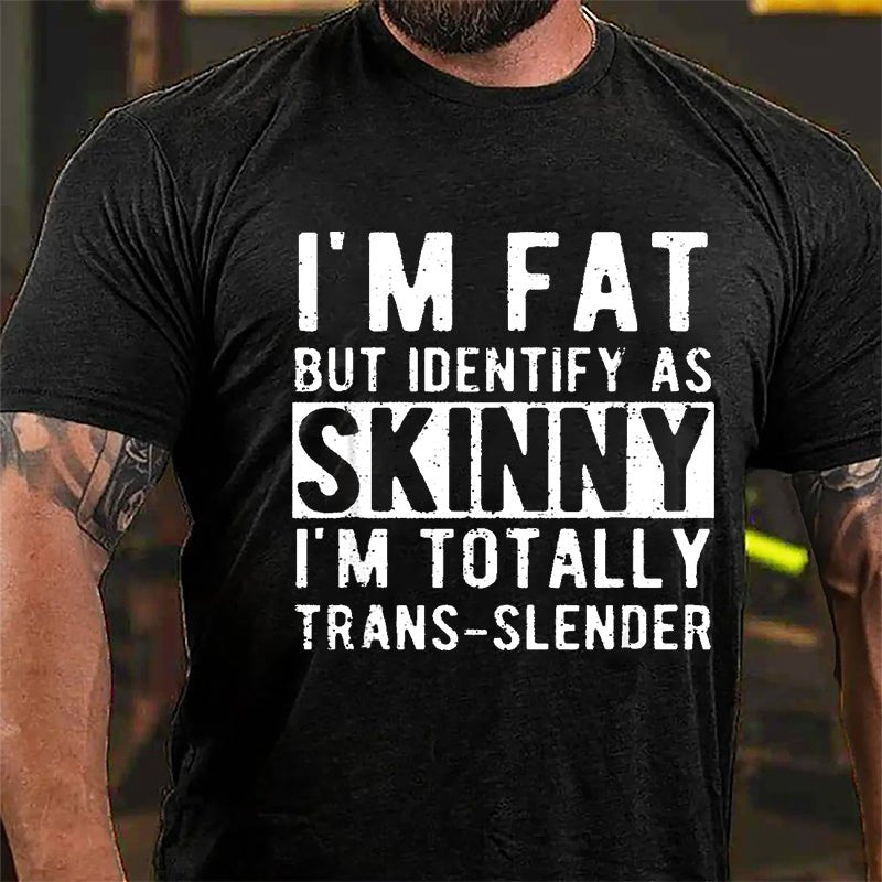 I'm Fat But Identify As Skinny I'm Totally Trans-slender Cotton T-shirt (Free Customization)