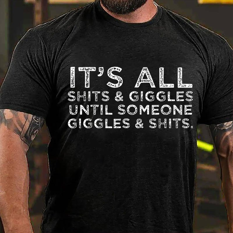 It's All Thits & Giggles Until Someone Giggles & Shits Cotton T-shirt
