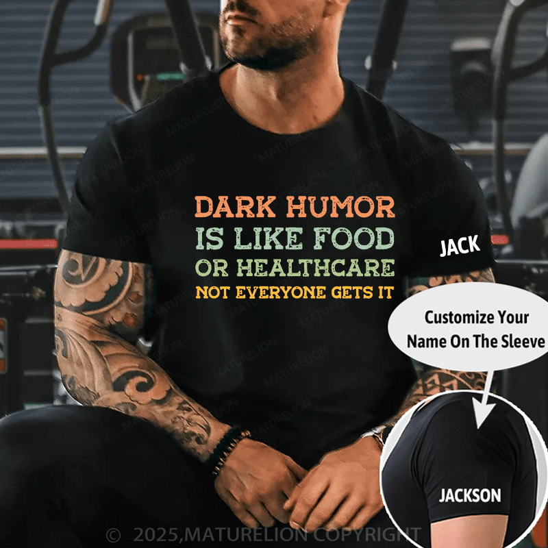 Maturelion Men's T-Shirt Dark humor is like food or healthcare, not everyone gets it T-Shirt (Free Customization)