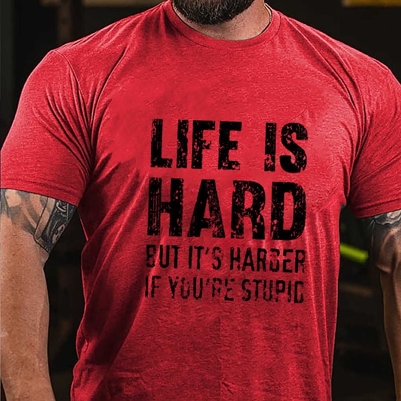 Life Is Hard But It's Harder If You're Stupid Cotton T-shirt