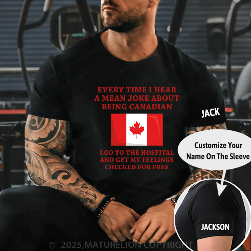 Maturelion Men's T-Shirt Every time I hear a mean joke about being Canadian, I go to the hospital and get my feelings checked for free T-Shirt (Free Customization)