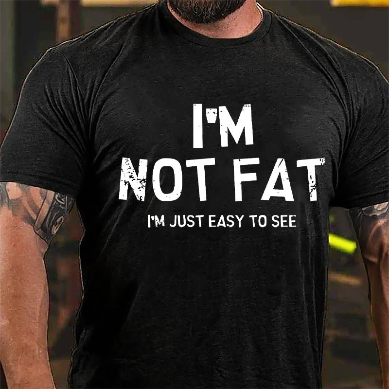 I'm Not Fat I'm Just Easy To See Cotton T-shirt