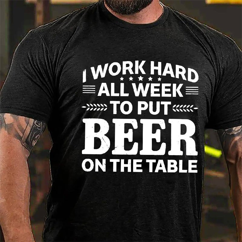I Work Hard All Week To Put Beer On The Table Cotton T-shirt