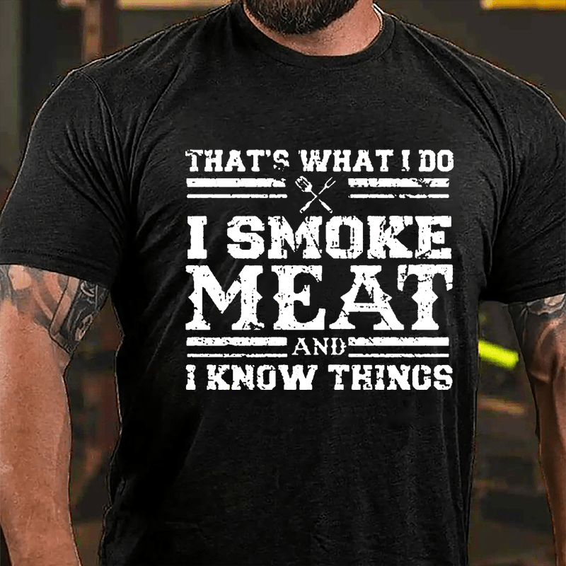 That's What I Do I Smoke Meat And I Know Things Funny Barbecue Cotton T-shirt (Free Customization)
