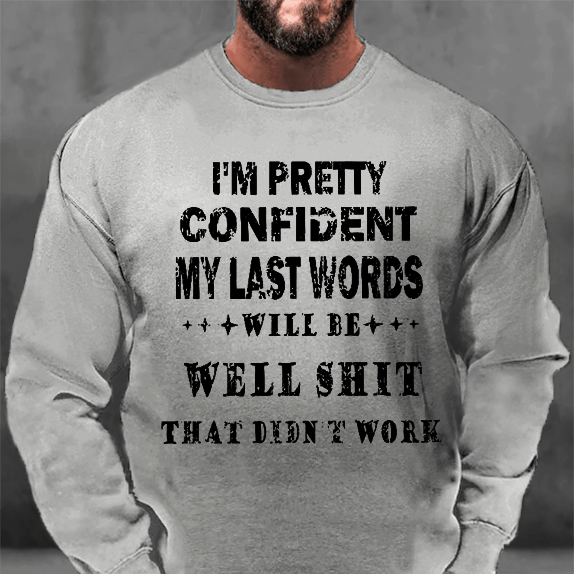 I'm Pretty Confident My Last Words Will Be Well Shit That Didn't Work Sweatshirt
