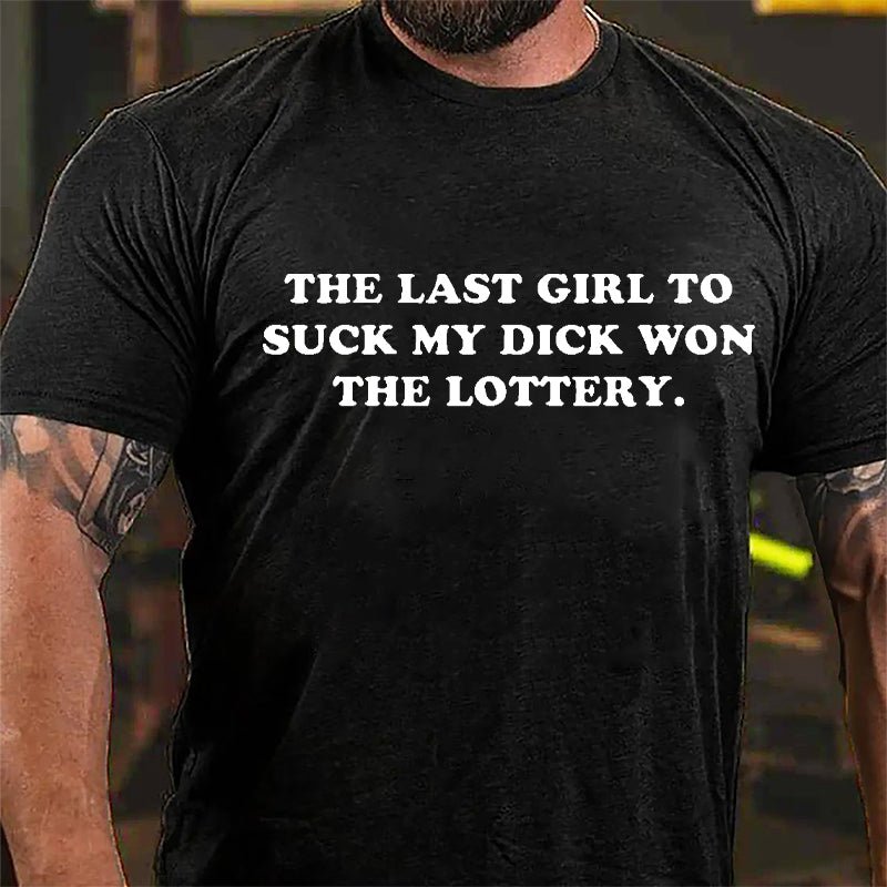The Last Girl To Suck My Dick Won The Lottery Cotton T-shirt