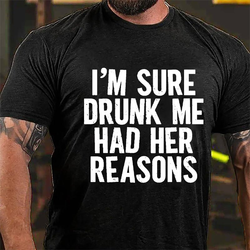 I'm Sure Drunk Me Had Her Reasons Cotton T-shirt