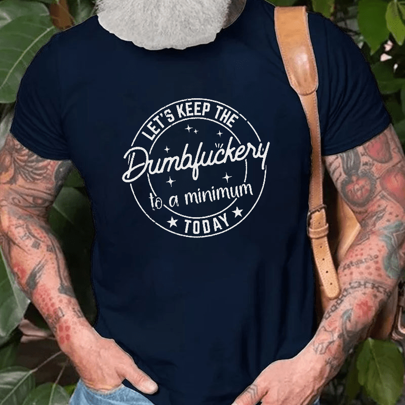 Let's Keep The Dumbfuckery To A Minimum Today Cotton T-shirt (Free Customization)